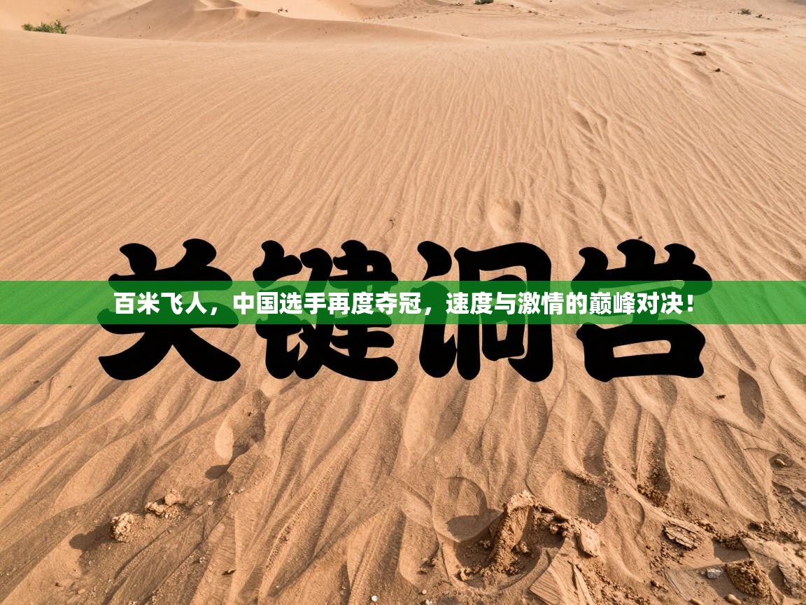 百米飞人，中国选手再度夺冠，速度与激情的巅峰对决！  第1张